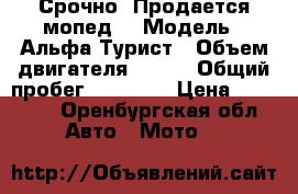 Срочно! Продается мопед! › Модель ­ Альфа-Турист › Объем двигателя ­ 110 › Общий пробег ­ 22 800 › Цена ­ 18 000 - Оренбургская обл. Авто » Мото   